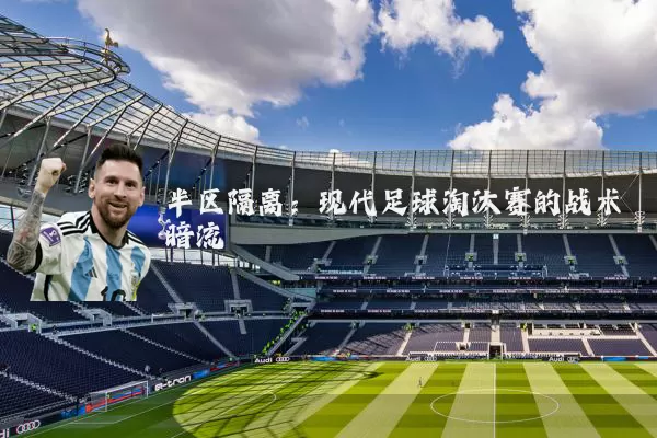 半区隔离：现代足球淘汰赛的战术暗流