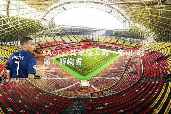 SAOT：足球场上的「空间-时间」解构者