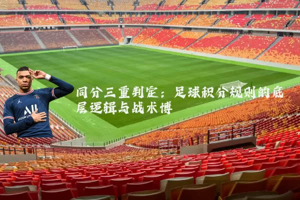 同分三重判定：足球积分规则的底层逻辑与战术博弈