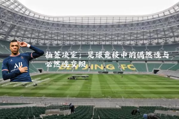 抽签决定：足球竞技中的偶然性与必然性交织