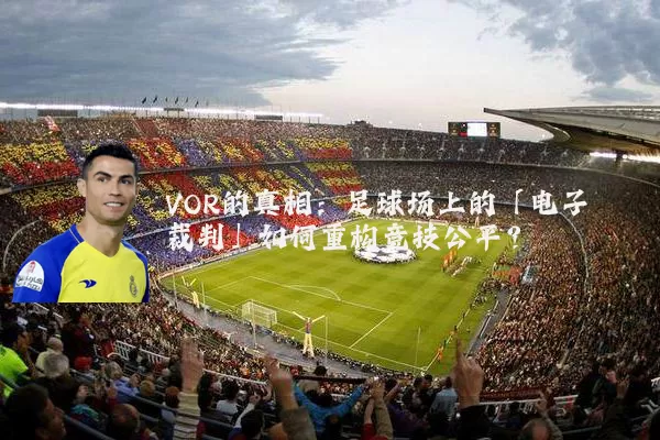 VOR的真相：足球场上的「电子裁判」如何重构竞技公平？