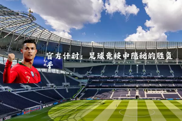 官方计时：足球竞技中隐秘的胜负手