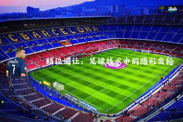 档位避让：足球战术中的隐形齿轮