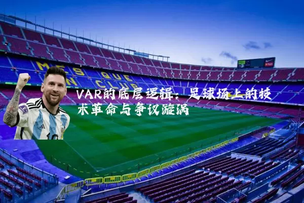 VAR的底层逻辑：足球场上的技术革命与争议漩涡